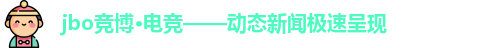 jbo竞博·(电竞)——带来最新赛区动态